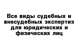 Все виды судебных и внесудебных экспертиз для юридических и физических лиц